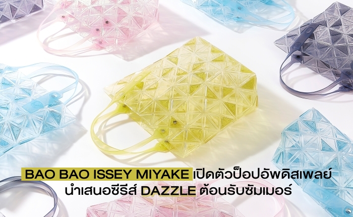 BAO BAO ISSEY MIYAKE เปิดตัวป็อปอัพดิสเพลย์นำเสนอซีรีส์ DAZZLE